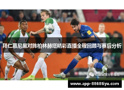 拜仁慕尼黑对阵柏林赫塔精彩直播全程回顾与赛后分析
